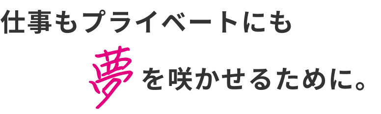 プライベートにも夢を咲かせるために